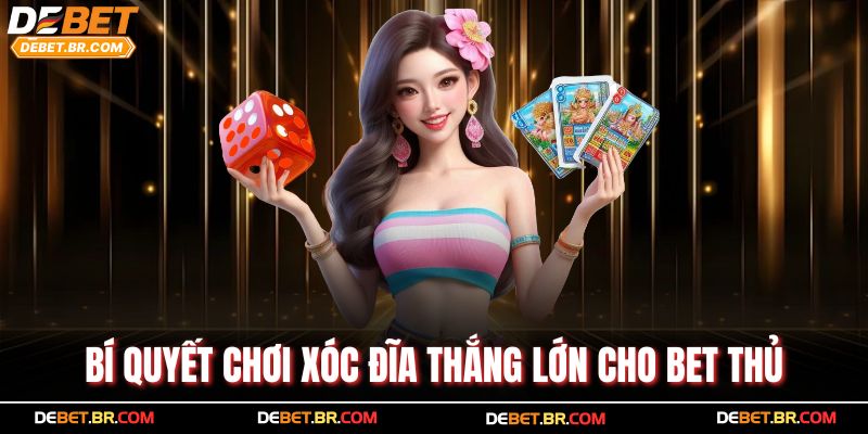 Bí quyết chơi xóc đĩa thắng lớn cho bet thủ