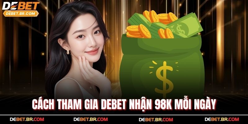 Cách tham gia Debet nhận 98k mỗi ngày