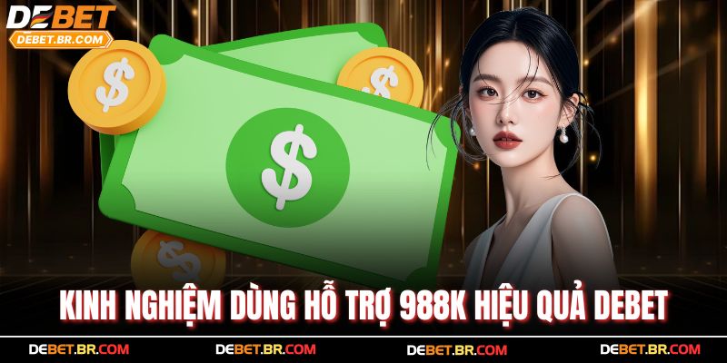 Kinh nghiệm dùng hỗ trợ 988k hiệu quả Debet