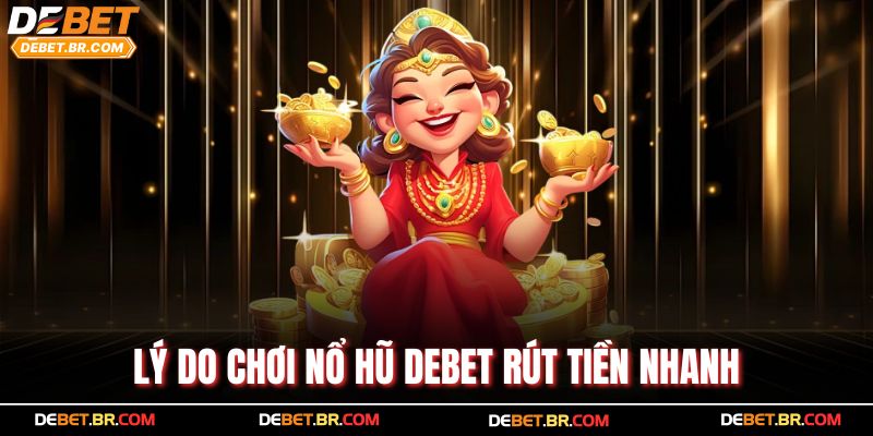 Lý do chơi nổ hũ Debet rút tiền nhanh