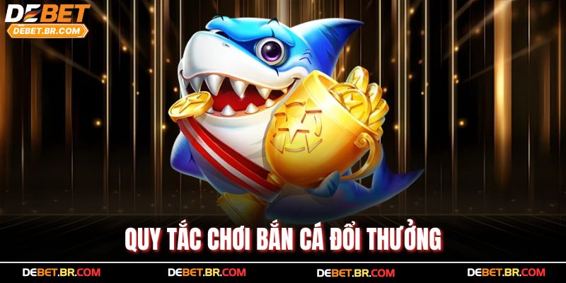 Quy tắc chơi bắn cá đổi thưởng