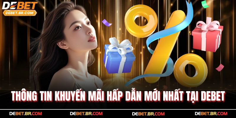 Thông tin khuyến mãi hấp dẫn mới nhất tại Debet