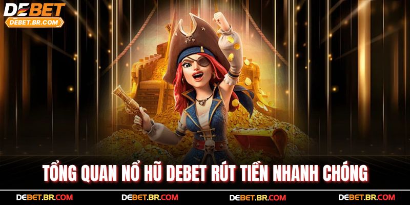 Tổng quan nổ hũ Debet rút tiền nhanh chóng