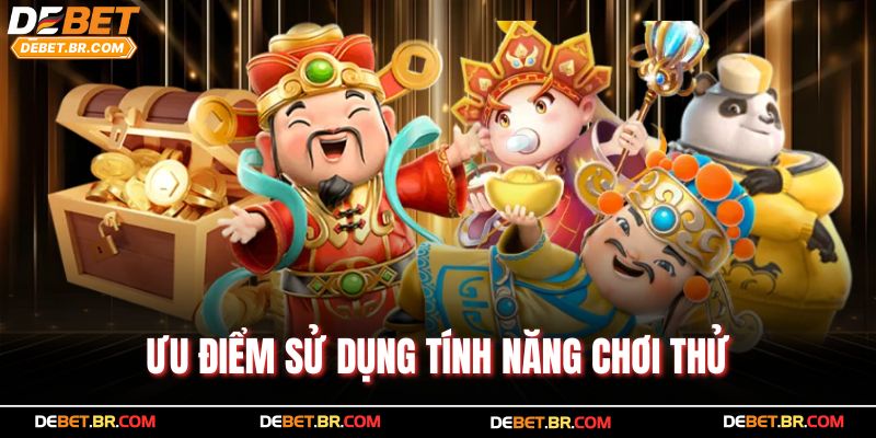 Ưu điểm sử dụng tính năng chơi thử